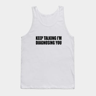 Keep Talking I'm Diagnosing You Tank Top